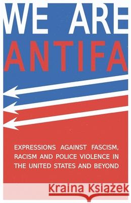 We Are Antifa: Expressions Against Fascism, Racism and Police Violence in the United States and Beyond Heath Brougher Amanda Gaines Jay C. Mims 9781999086817 Into the Void