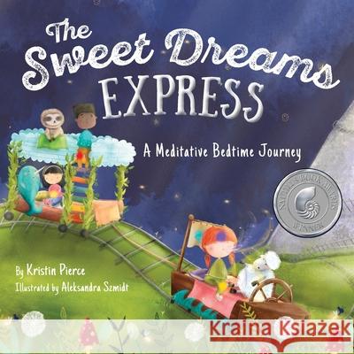 The Sweet Dreams Express: A Meditative Bedtime Journey Kristin S. Pierce Aleksandra Szmidt 9781999088163 Kristin Pierce