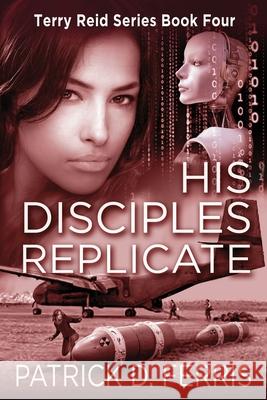 His Disciples Replicate Patrick D. Ferris 9781999092047 Ferris Press