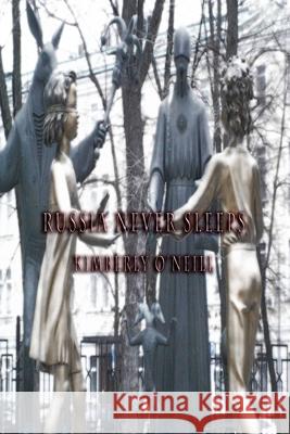 Russia Never Sleeps Kimberly O'Neill 9781999094300 Kimberly O'Neill
