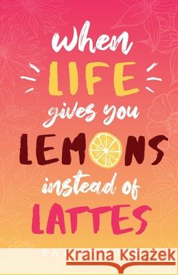 When Life Gives You Lemons Instead Of Lattes Rayna York 9781999095123 Toad Tree Press