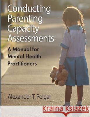 Conducting Parenting Capacity Assessments Alexander T Polgar 9781999095413 Sandriam Publications Inc