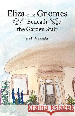 Eliza and the Gnomes Beneath the Garden Stair Marie Landles 9781999096823 Landles Books