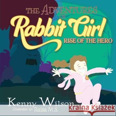 The Adventures of Rabbit Girl: Rise of the Hero Kenny Wilson 9781999100605 Kenny Wilson