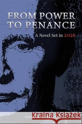 From Power to Penance: A Novel Set in 2028 Andr? John Haddad 9781999107284