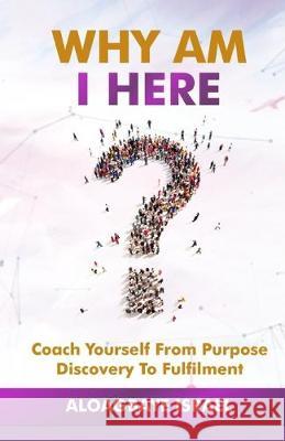 Why Am I Here?: Coach yourself from purpose discovery to fulfillment Aloagbaye Israel 9781999110307 Aloagbaye Israel