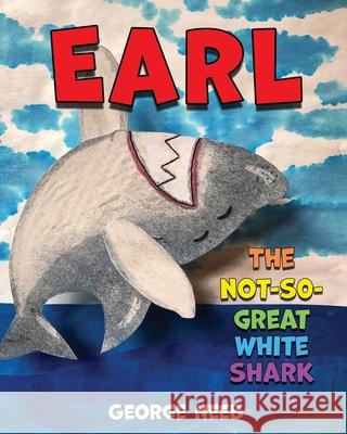 Earl, The Not-So-Great White Shark George Neeb 9781999119034 George Neeb