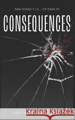 Consequences: DNA Doesn't Lie... or Does It? Stephen Ewashko Heather Dawn Gray  9781999120245