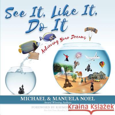 See It, Like It, Do It: Achieving Your Dreams Michael Noel Manuela Noel 9781999128005