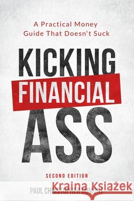 Kicking Financial Ass: A Practical Money Guide That Doesn't Suck Paul Christopher Dumont 9781999132637 Paul Christopher Dumont