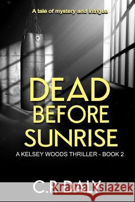 Dead Before Sunrise: A tale of mystery and intrigue Jennifer Dinsmore C. P. Daly 9781999134525