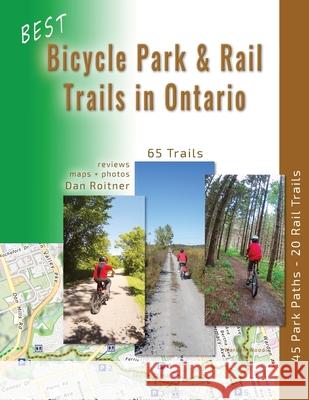 Best Bicycle Park and Rail Trails in Ontario: 45 Park Paths - 20 Rail Trails Dan Roitner 9781999135324 Mediamerge Ventures Inc.