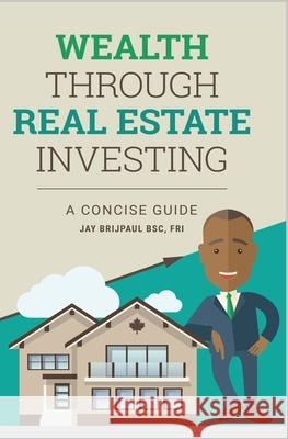 Wealth: Through Real Estate Investing Jay Brijpaul 9781999136543 Middleroad Publishers
