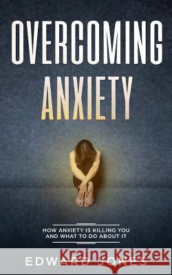 Overcoming Anxiety & Panic Attacks: Beat Panic Attacks & Anxiety, Today Ed Jones 9781999139254 Room Three Ltd