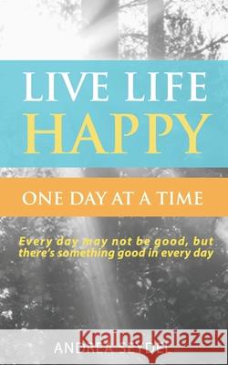 Live Life Happy One Day at a Time Andrea Seydel 9781999140977 Live Life Happy Publishing