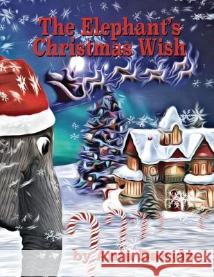 The Elephant\'s Christmas Wish Ania Danylo 9781999144135 Ania Danylo