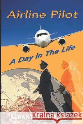 Airline Pilot: A Day in the Life Grant M Corriveau 9781999144616