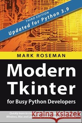 Modern Tkinter for Busy Python Developers: Quickly learn to create great looking user interfaces for Windows, Mac and Linux using Python's standard GU Mark Roseman 9781999149567 Late Afternoon Press