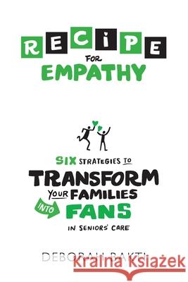 RECIPE for Empathy: Six Strategies to Transform Your Families into Fans in Seniors' Care Deborah Bakti 9781999162115 Think Breakthrough Inc.