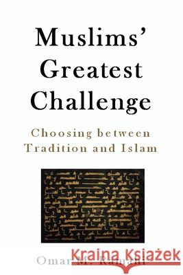 Muslims' Greatest Challenge: Choosing Between Tradition and Islam Omar Ramahi 9781999163006