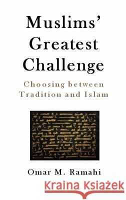 Muslims' Greatest Challenge: Choosing Between Tradition and Islam Omar M. Ramahi 9781999163013