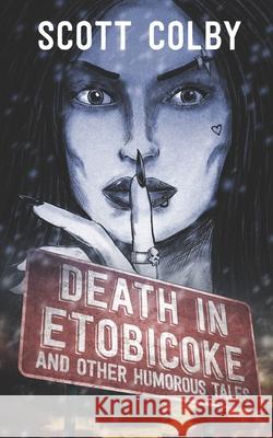 Death in Etobicoke and Other Humorous Tales Scott Colby 9781999167028
