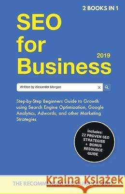 SEO for Business 2019 & Blogging for Profit 2019: Beginners Guide to Search Engine Optimization, Google Analytics & Growth Marketing Strategies + How Alexander Morgan Naomi Jacobs 9781999177065