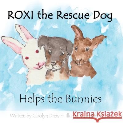 ROXI the Rescue Dog - Helps the Bunnies: A Story About Animal Compassion & Kindness for Kids Ages 2 - 5 Drew, Carolyn 9781999179052