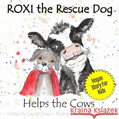 ROXI the Rescue Dog - Helps the Cows: A Vegan Story for Kids about Dairy Cows Carolyn Drew Marjan Va 9781999179090