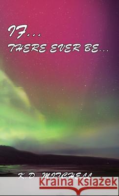 If ... There Ever Be ... K. D. Mitchell 9781999186845 K.D. Mitchell