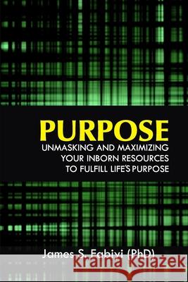 Purpose: Unmasking and Maximizing Your Inborn Resources to Fulfill Life's Purpose James Sunday Fabiy 9781999196509 Excel Publishing Company