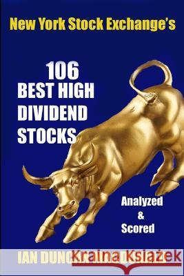 New York Stock Exchange\'s 106 Best High Dividend Stocks: Analyzed & Scored Ian Duncan MacDonald 9781999198084 Informus Inc