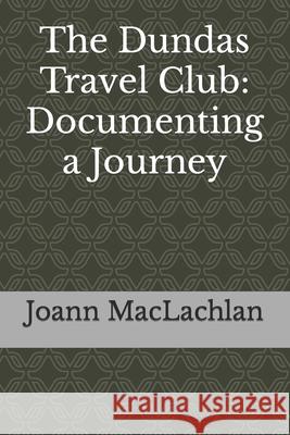 The Dundas Travel Club: Documenting a Journey Joann MacLachlan 9781999198831