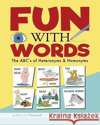 Fun With Words: The ABC's of Heteronyms & Homonyms Dawn Mattson Jim Peacock 9781999201739 James Peacock