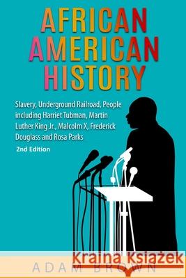 African American History: Slavery, Underground Railroad, People including Harriet Tubman, Martin Luther King Jr., Malcolm X, Frederick Douglass Adam Brown 9781999220266