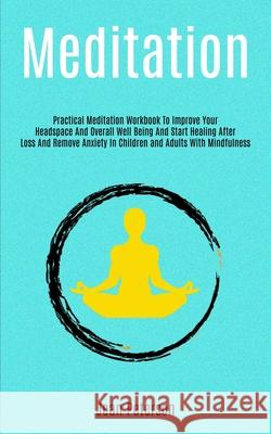 Meditation: Practical Meditation Workbook To Improve Your Headspace And Overall Well Being And Start Healing After Loss And Remove Jean Peterson 9781999221881 Jason Thawne