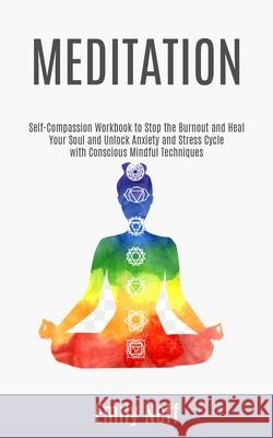 Meditation: Self-Compassion Workbook to Stop the Burnout and Heal Your Soul and Unlock Anxiety and Stress Cycle with Conscious Min Emily Neff 9781999221898 Jason Thawne