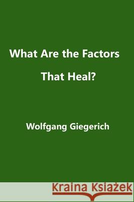 What Are the Factors That Heal? Wolfgang Giegerich 9781999226626