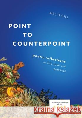 Point to Counterpoint: poetic reflections on life, love and passion Mel D. Gill 9781999230326 Synergy Associates