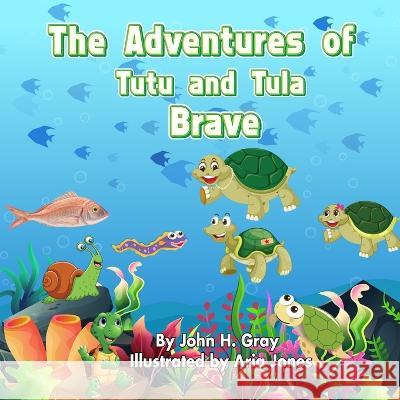 The Adventures of Tutu and Tula Brave H. Gray 9781999234447 John H Gray