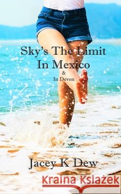 Sky's The Limit In Mexico & In Devon Jacey K. Dew 9781999241414 Jacey K Dew