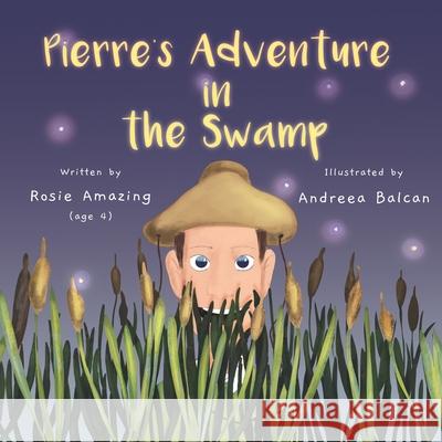 Pierre's Adventure in the Swamp Rosie Amazing, Andreea Balcan 9781999247584