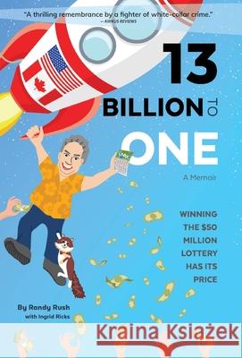 13 Billion to One: Winning the $50 Million Lottery Has Its Price Randy Rush Ingrid Ricks 9781999252410 Rantanna Media Inc.
