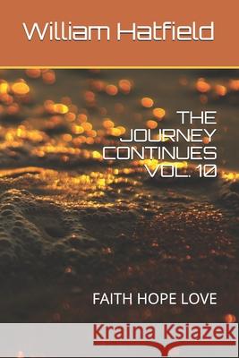 The Journey Continues Vol. 10: Faith Hope Love William Roy Hatfield 9781999252601 Journey Continues Vol. 10