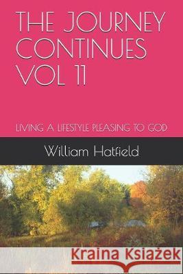 The Journey Continues Vol 11: Living a Lifestyle Pleasing to God William Roy Hatfield 9781999252618 Journey Continues Vol 11