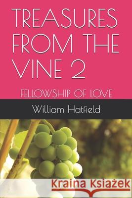 Treasures from the Vine 2: Fellowship of Love William Roy Hatfield 9781999252649 Treasures in the Vine 2