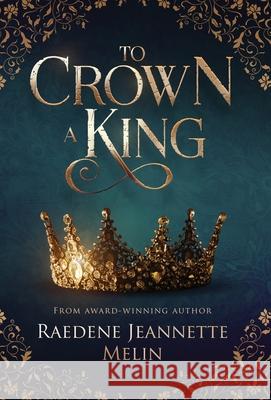 To Crown A King Raedene Jeannette Melin 9781999253226 Skjaldmaer Publishing