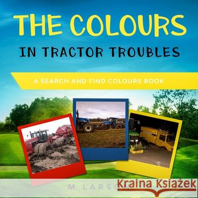 The Colours in Tractor Troubles M. Larson 9781999268343 Zerr Environmental