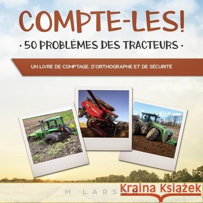 Compte-les ! 50 Problèmes des Tracteurs: Un livre de comptage, d'orthographe et de sécurité Larson, M. 9781999268367 Zerr Environmental
