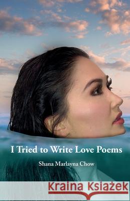 I Tried to Write Love Poems Shana Marlayna Chow Johnny Hamilton Marja Chow 9781999273705 Shana Marlayna Chow